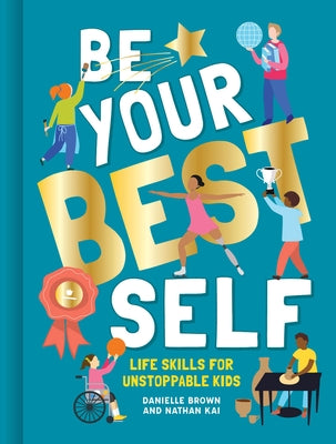 Be Your Best Self: Life Skills for Unstoppable Kids by Brown Danielle
