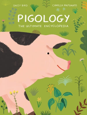 Pigology: The Ultimate Encyclopedia by Bird, Daisy
