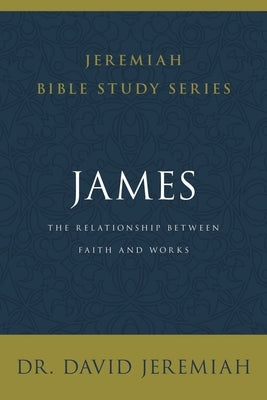 James: The Relationship Between Faith and Works by Jeremiah, David