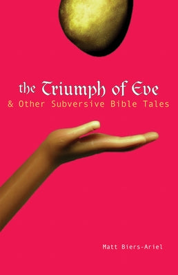 The Triumph of Eve: & Other Subversive Bible Tales by Biers-Ariel, Matt