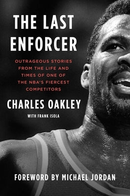 The Last Enforcer: Outrageous Stories from the Life and Times of One of the Nba's Fiercest Competitors by Oakley, Charles