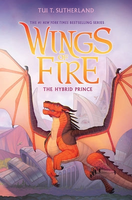 The Hybrid Prince (Wings of Fire, Book 16): Volume 16 by Sutherland, Tui T.