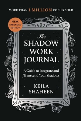 The Shadow Work Journal: A Guide to Integrate and Transcend Your Shadows by Shaheen, Keila