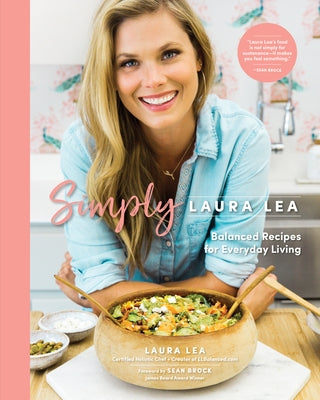 Simply Laura Lea: Balanced Recipes for Everyday Living by Lea, Laura
