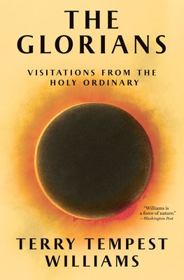 The Glorians: Visitations from the Holy Ordinary by Tempest Williams, Terry