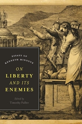On Liberty and Its Enemies: Essays of Kenneth Minogue by Fuller, Timothy