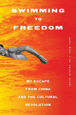 Swimming to Freedom: My Escape from China and the Cultural Revolution by Wong, Kent