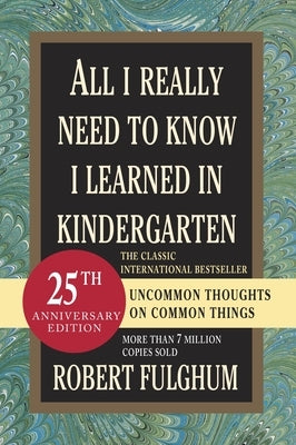 All I Really Need to Know I Learned in Kindergarten: Uncommon Thoughts on Common Things by Fulghum, Robert