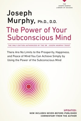The Power of Your Subconscious Mind: There Are No Limits to the Prosperity, Happiness, and Peace of Mind You Can Achieve Simply by Using the Power of by Murphy, Joseph
