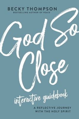 God So Close Interactive Guidebook: A Reflective Journey with the Holy Spirit by Thompson, Becky