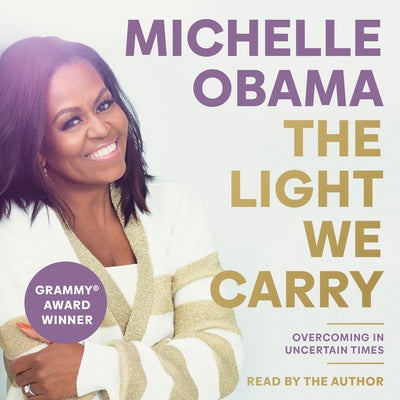 The Light We Carry: Overcoming in Uncertain Times by Obama, Michelle