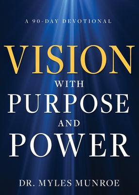 Vision with Purpose and Power: A 90-Day Devotional by Munroe, Myles