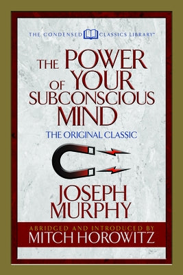 The Power of Your Subconscious Mind (Condensed Classics): The Original Classic by Murphy, Joseph