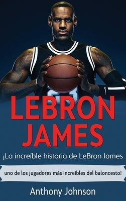 LeBron James: ｡La incre?le historia de LeBron James - uno de los jugadores m疽 incre?les del baloncesto!