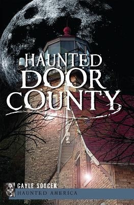 Haunted Door County by Soucek, Gayle