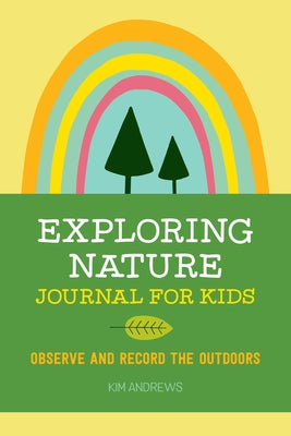 Exploring Nature Journal for Kids: Observe and Record the Outdoors by Andrews, Kim