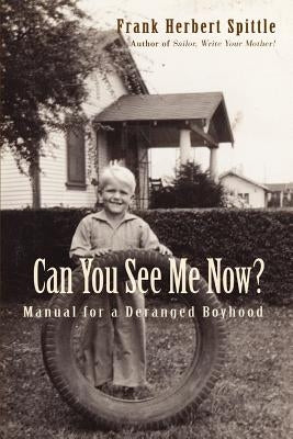 Can You See Me Now?: Manual for a Deranged Boyhood by Spittle, Frank Herbert