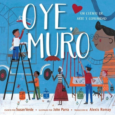 Oye, Muro (Hey, Wall): Un Cuento de Arte Y Comunidad by Verde, Susan