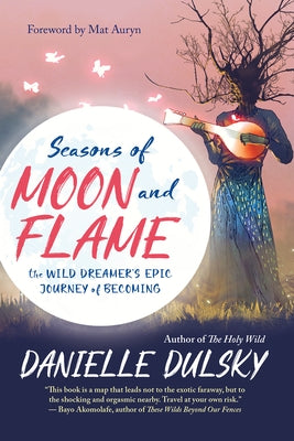 Seasons of Moon and Flame: The Wild Dreamer's Epic Journey of Becoming by Dulsky, Danielle