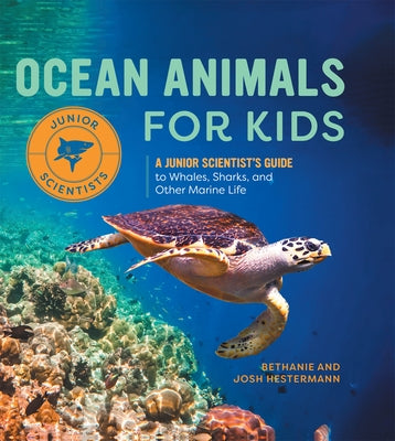 Ocean Animals for Kids: A Junior Scientist's Guide to Whales, Sharks, and Other Marine Life by Hestermann, Bethanie