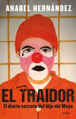 El Traidor. El Diario Secreto del Hijo del Mayo / The Traitor. the Secret Diary of Mayo's Son by Hernández, Anabel