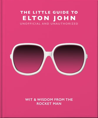 The Little Guide to Elton John: Wit, Wisdom and Wise Words from the Rocket Man by Hippo! Orange