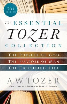 The Essential Tozer Collection: The Pursuit of God, the Purpose of Man, and the Crucified Life by Tozer, A. W.