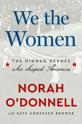 We the Women: The Hidden Heroes Who Shaped America by O'Donnell, Norah