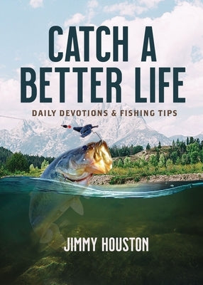 Catch a Better Life: Daily Devotions and Fishing Tips by Houston, Jimmy