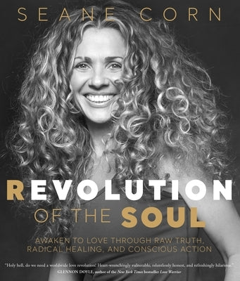 Revolution of the Soul: Awaken to Love Through Raw Truth, Radical Healing, and Conscious Action by Corn, Seane