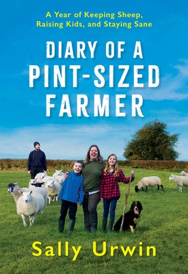 Diary of a Pint-Sized Farmer: A Year of Keeping Sheep, Raising Kids, and Staying Sane by Urwin, Sally
