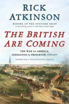 The British Are Coming: The War for America, Lexington to Princeton, 1775-1777 by Atkinson, Rick