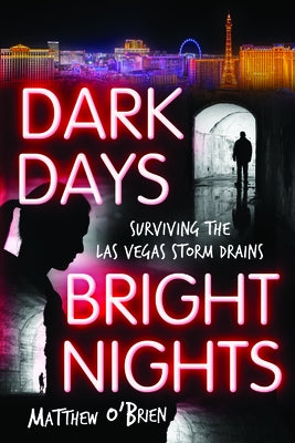 Dark Days, Bright Nights: Surviving the Las Vegas Storm Drains by O'Brien, Matthew