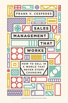 Sales Management That Works: How to Sell in a World That Never Stops Changing by Cespedes, Frank V.