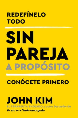 Single on Purpose \ Sin Pareja a Propósito (Spanish Edition): Redefínelo Todo Y Conócete Primero by Kim, John
