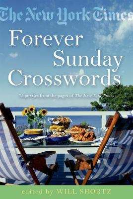 The New York Times Forever Sunday Crosswords: 75 Puzzles from the Pages of the New York Times by Shortz, Will