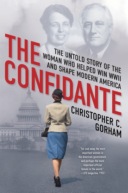 The Confidante: The Untold Story of the Woman Who Helped Win WWII and Shape Modern America by Gorham, Christopher C.