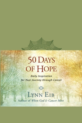 50 Days of Hope: Daily Inspiration for Your Journey Through Cancer by Eib, Lynn