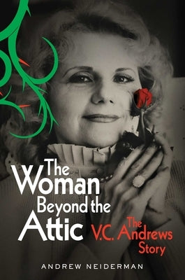 The Woman Beyond the Attic: The V.C. Andrews Story by Neiderman, Andrew