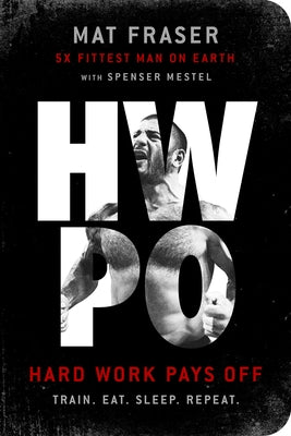 Hwpo: Hard Work Pays Off: A Strength Training Book by Fraser, Mat