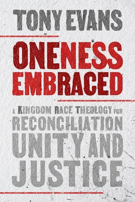 Oneness Embraced: A Kingdom Race Theology for Reconciliation, Unity, and Justice by Evans, Tony