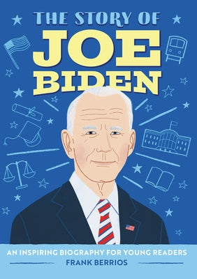 The Story of Joe Biden: An Inspiring Biography for Young Readers by Berrios, Frank J.