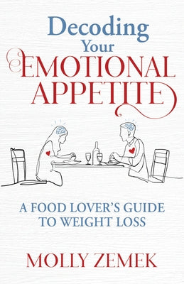 Decoding Your Emotional Appetite: A Food Lover's Guide to Weight Loss by Zemek, Molly
