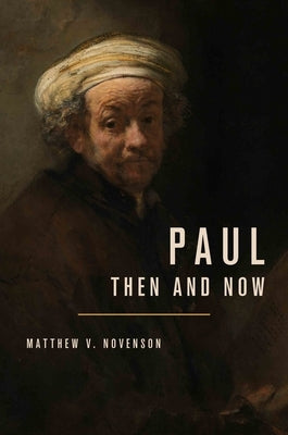 Paul, Then and Now by Novenson, Matthew V.