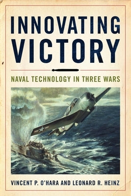 Innovating Victory: Naval Technology in Three Wars by Ohara, Vincent