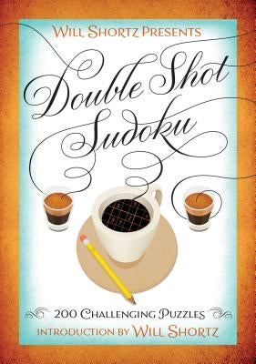 Will Shortz Presents Double Shot Sudoku: 200 Challenging Puzzles by Shortz, Will