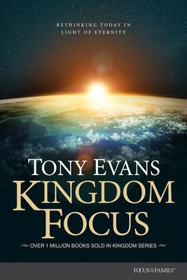 Kingdom Focus: Rethinking Today in Light of Eternity by Evans, Tony