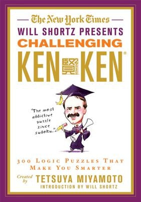 The New York Times Will Shortz Presents Challenging Kenken: 300 Logic Puzzles That Make You Smarter by New York Times