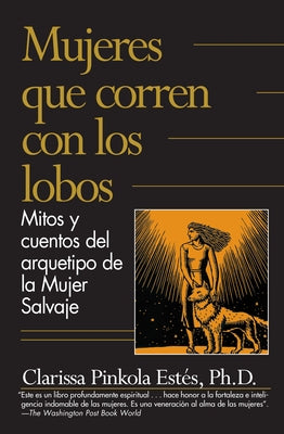 Mujeres Que Corren Con los Lobos: Mitos y Cuentos del Arquetipo de la Mujer Salvaje = Women Who Run with the Wolves by Estés, Clarissa Pinkola