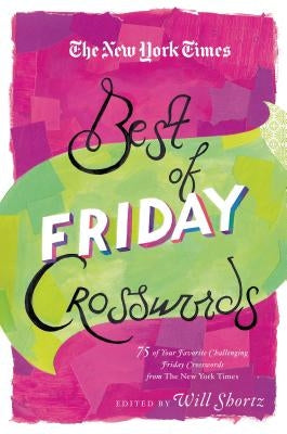 The New York Times Best of Friday Crosswords: 75 of Your Favorite Challenging Friday Puzzles from the New York Times by Shortz, Will